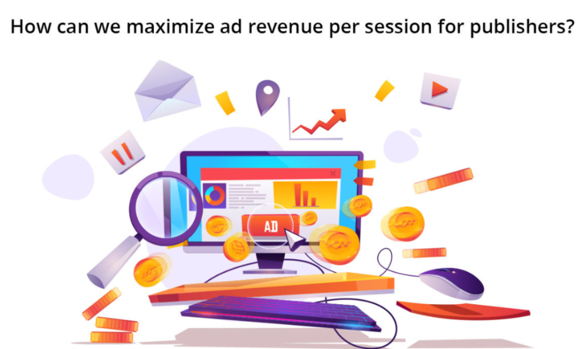 How Can We Maximize Ad Revenue Per Session For Publishers?